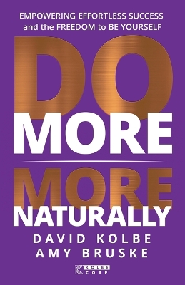 Do More More Naturally: Empowering Effortless Success and the Freedom to Be Yourself by David Kolbe