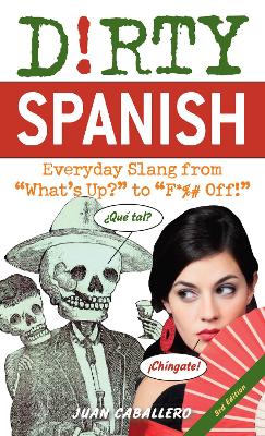 Dirty Spanish: Third Edition: Everyday Slang from 'What's Up?' to 'F*%# Off!' book