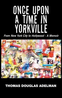 Once Upon a Time in Yorkville: From New York City to Hollywood - a Memoir book