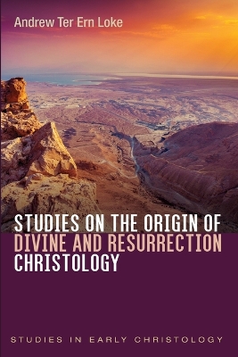 Studies on the Origin of Divine and Resurrection Christology by Andrew Ter Ern Loke