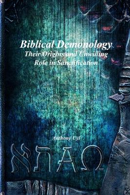 Biblical Demonology Their Origins and Unwilling Role in Sanctification book