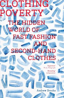 Clothing Poverty: The Hidden World of Fast Fashion and Second-Hand Clothes by Andrew Brooks