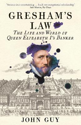 Gresham's Law: The Life and World of Queen Elizabeth I's Banker by John Guy