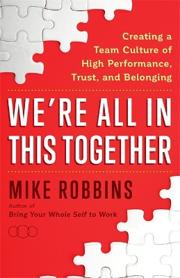 We're All in This Together: Creating a Team Culture of High Performance, Trust and Belonging book