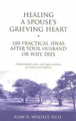 Healing a Spouse's Grieving Heart by Alan D Wolfelt