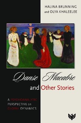 Danse Macabre and Other Stories: A Psychoanalytic Perspective on Global Dynamics by Halina Brunning