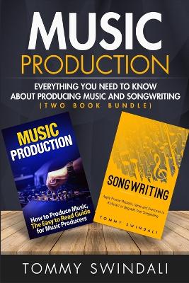 Music Production: Everything You Need To Know About Producing Music and Songwriting book