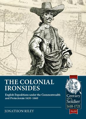 The Colonial Ironsides: English Expeditions Under the Commonwealth and Protectorate, 1650 - 1660 book