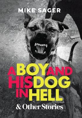 A Boy and His Dog in Hell: And Other True Stories by Mike Sager