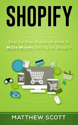 Shopify: Step by Step Guide on How to Make Money Selling on Shopify book