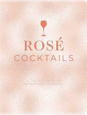 Rosé Cocktails: A Collection of Classic and Modern Ros? Cocktails book