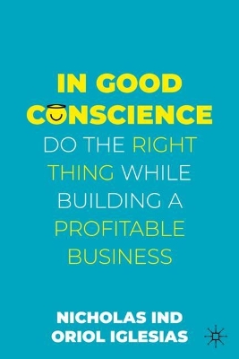 In Good Conscience: Do the Right Thing While Building a Profitable Business by Nicholas Ind