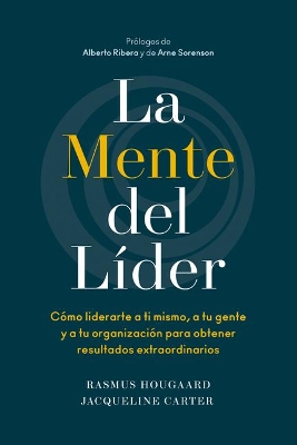 La Mente del Líder (the Mind of the Leader Spanish Edition): Cómo Liderarte a Ti Mismo, a Tu Gente Y a Tu Organización Para Obtener Resultados Extraordinarios book