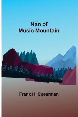 Nan of Music Mountain by Frank H. Spearman