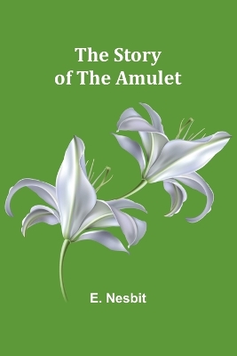 The The Story of the Amulet by E. Nesbit