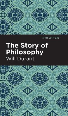 The Story of Philosophy: The Lives and Opinions of the Greater Philosophers by Will Durant