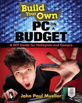 Build Your Own PC on a Budget: A DIY Guide for Hobbyists and Gamers book
