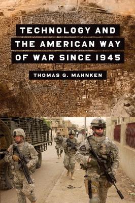 Technology and the American Way of War Since 1945 by Thomas G. Mahnken