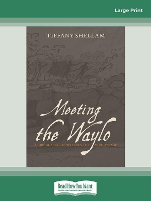 Meeting the Waylo: Aboriginal Encounters in the Archipelago by Tiffany Shellam