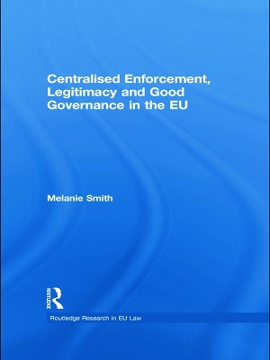 Centralised Enforcement, Legitimacy and Good Governance in the EU by Melanie Smith