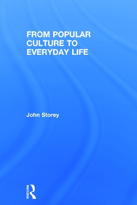 From Popular Culture to Everyday Life by John Storey