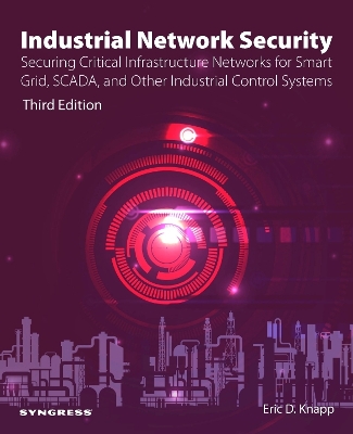 Industrial Network Security: Securing Critical Infrastructure Networks for Smart Grid, SCADA, and Other Industrial Control Systems by Eric D. Knapp