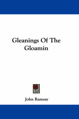 Gleanings Of The Gloamin by John Ramsay