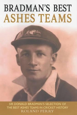 Bradman's Best Ashes Teams by Roland Perry