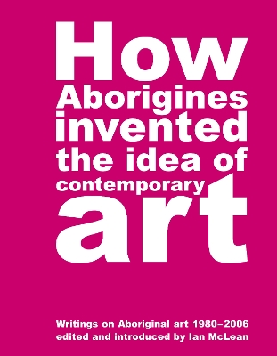 How Aborigines Invented The Idea Of Contemporary Art book