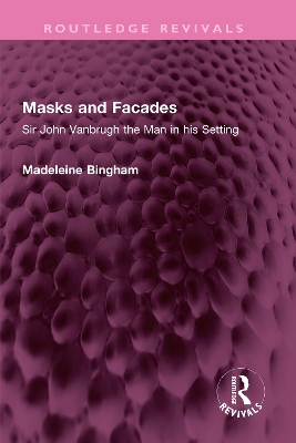 Masks and Facades: Sir John Vanbrugh the Man in his Setting by Madeleine Bingham