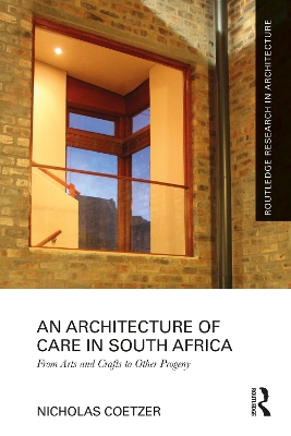 An Architecture of Care in South Africa: From Arts and Crafts to Other Progeny by Nicholas Coetzer