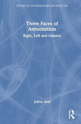 Three Faces of Antisemitism: Right, Left and Islamist by Jeffrey Herf