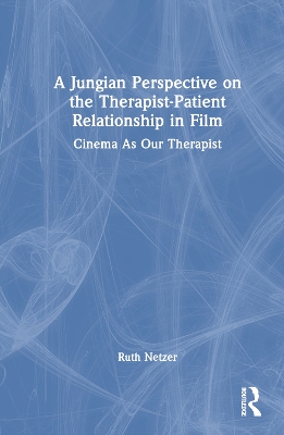 A Jungian Perspective on the Therapist-Patient Relationship in Film: Cinema As Our Therapist by Ruth Netzer