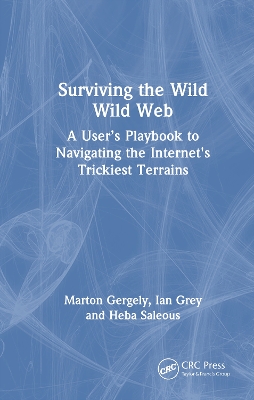 Surviving the Wild Wild Web: A User’s Playbook to Navigating the Internet's Trickiest Terrains by Marton Gergely