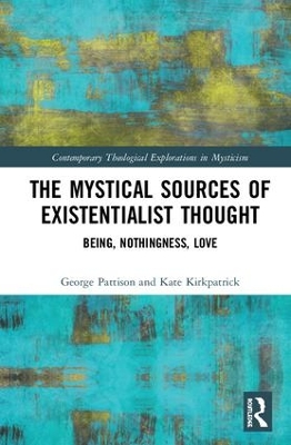 The Mystical Sources of Existentialist Thought: Being, Nothingness, Love by George Pattison