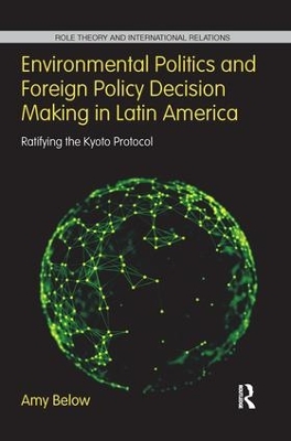 Environmental Politics and Foreign Policy Decision Making in Latin America by Amy Below