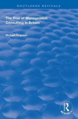 The The Rise of Management Consulting in Britain by Michael Ferguson