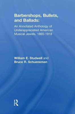 Barbershops, Bullets, and Ballads: An Annotated Anthology of Underappreciated American Musical Jewels, 1865-1918 by William E Studwell