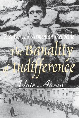 The Banality of Indifference: Zionism and the Armenian Genocide book