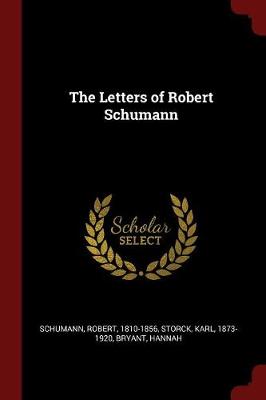 Letters of Robert Schumann by Robert Schumann