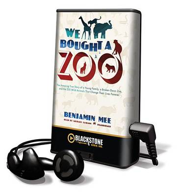 We Bought a Zoo: The Amazing True Story of a Young Family, a Broken Down Zoo, and the 200 Wild Animals That Change Their Lives Forever by Benjamin Mee