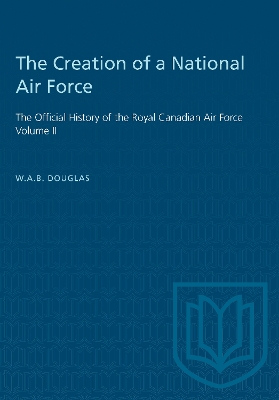 The Creation of a National Air Force: The Official History of the Royal Canadian Air Force, Volume II book