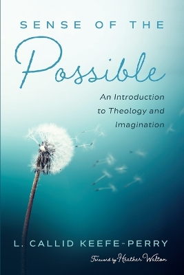 Sense of the Possible: An Introduction to Theology and Imagination by L Callid Keefe-Perry