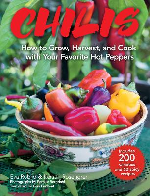 Chilis: How to Grow, Harvest, and Cook with Your Favorite Hot Peppers, with 200 Varieties and 50 Spicy Recipes book
