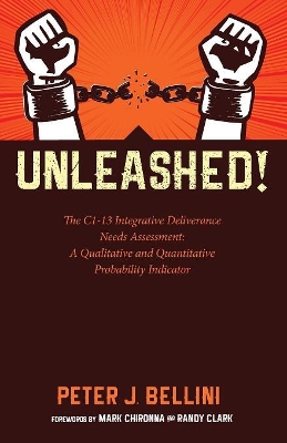 Unleashed: The C1-13 Integrative Deliverance Needs Assessment: A Qualitative and Quantitative Probability Indicator by Peter J Bellini