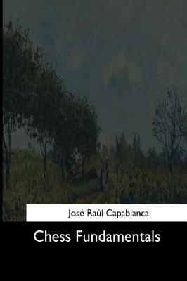 Chess Fundamentals by Jose Raul Capablanca