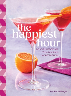 The Happiest Hour: Delicious Mocktails for a Fabulous Moms’ Night In book