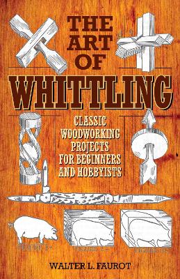 The Art of Whittling by Walter L. Faurot