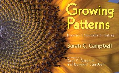 Growing Patterns: Fibonacci Numbers in Nature by Sarah C. Campbell