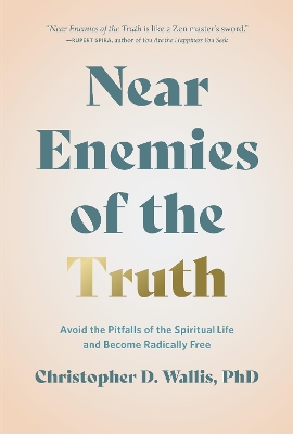 Near Enemies of the Truth: Avoid the Pitfalls of the Spiritual Life and Become Radically Free book